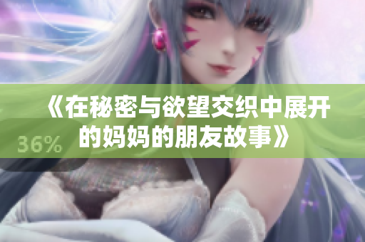 《在秘密與欲望交織中展開的媽媽的朋友故事》