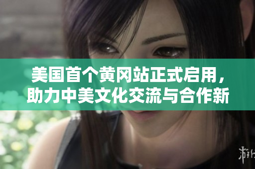 美國首個黃岡站正式啟用，助力中美文化交流與合作新篇章