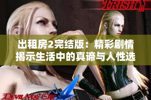 出租房2完結版：精彩劇情揭示生活中的真諦與人性選擇