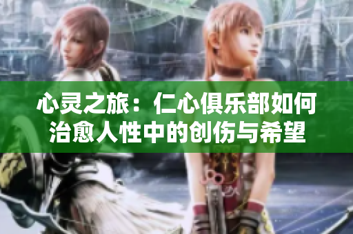 心靈之旅：仁心俱樂部如何治愈人性中的創(chuàng)傷與希望