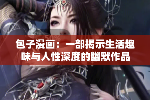包子漫畫(huà)：一部揭示生活趣味與人性深度的幽默作品