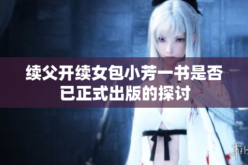 續(xù)父開續(xù)女包小芳一書是否已正式出版的探討