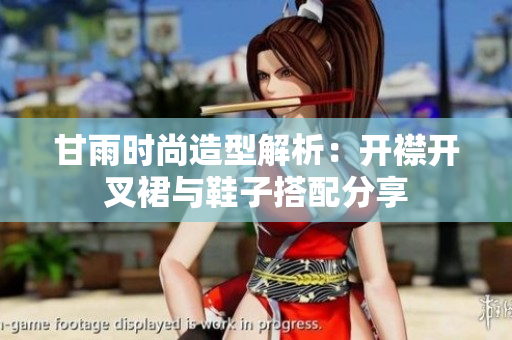 甘雨時(shí)尚造型解析：開襟開叉裙與鞋子搭配分享