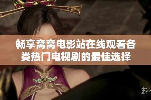 暢享窩窩電影站在線觀看各類熱門電視劇的最佳選擇