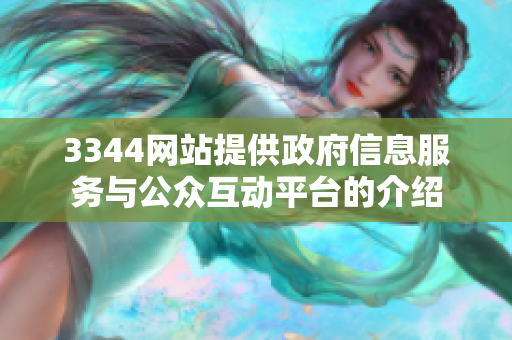 3344網(wǎng)站提供政府信息服務(wù)與公眾互動(dòng)平臺(tái)的介紹