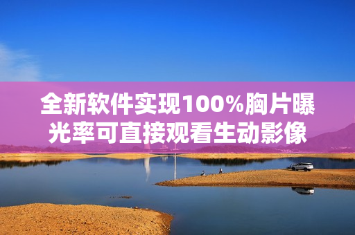 全新軟件實現(xiàn)100%胸片曝光率可直接觀看生動影像