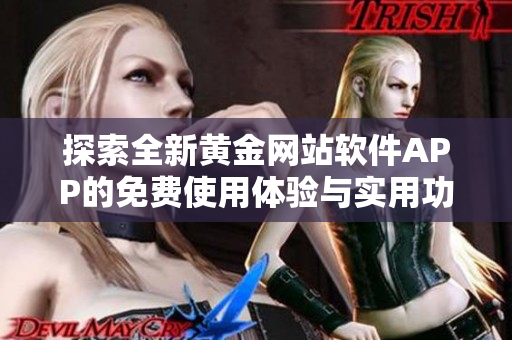 探索全新黃金網(wǎng)站軟件APP的免費(fèi)使用體驗(yàn)與實(shí)用功能介紹
