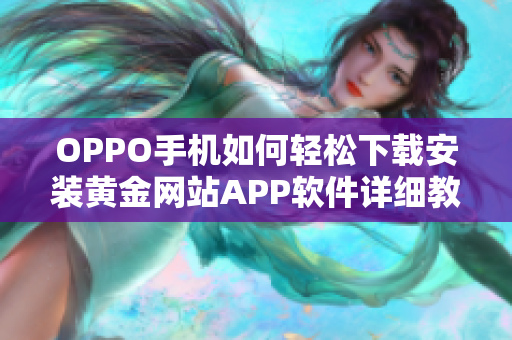 OPPO手機如何輕松下載安裝黃金網(wǎng)站APP軟件詳細(xì)教程