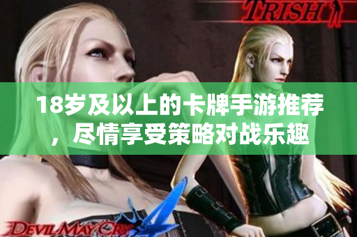 18歲及以上的卡牌手游推薦，盡情享受策略對戰(zhàn)樂趣