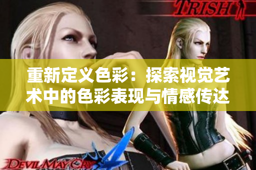 重新定義色彩：探索視覺藝術(shù)中的色彩表現(xiàn)與情感傳達(dá)