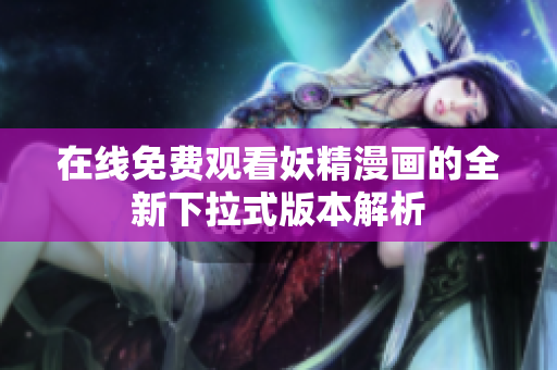 在線免費(fèi)觀看妖精漫畫的全新下拉式版本解析