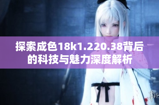 探索成色18k1.220.38背后的科技與魅力深度解析