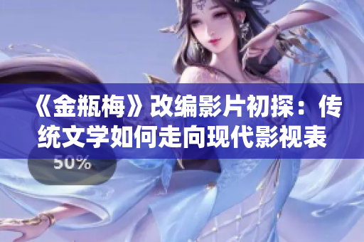 《金瓶梅》改編影片初探：傳統(tǒng)文學(xué)如何走向現(xiàn)代影視表達(dá)