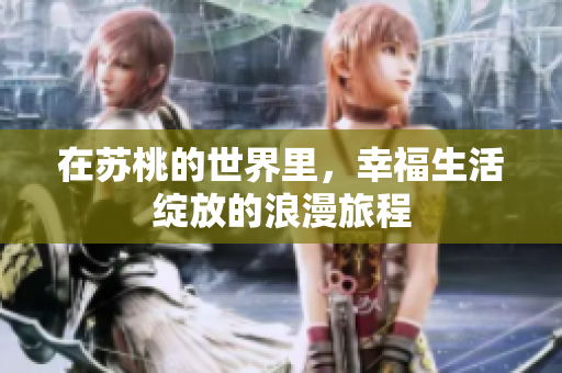在蘇桃的世界里，幸福生活綻放的浪漫旅程