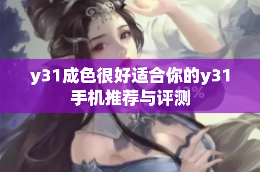 y31成色很好適合你的y31手機(jī)推薦與評測