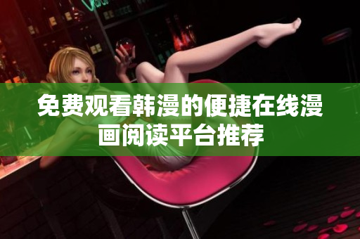 免費(fèi)觀看韓漫的便捷在線漫畫閱讀平臺(tái)推薦