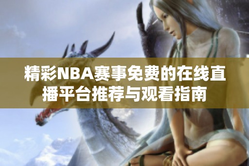 精彩NBA賽事免費的在線直播平臺推薦與觀看指南