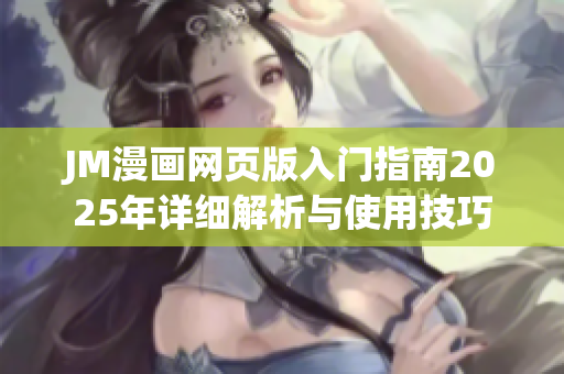 JM漫畫網(wǎng)頁版入門指南2025年詳細解析與使用技巧