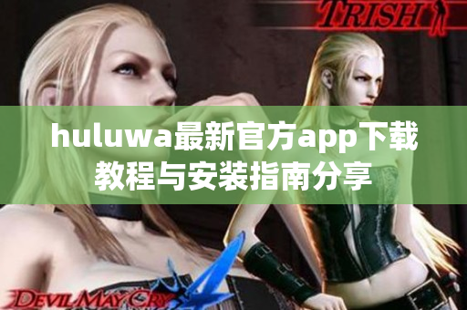 huluwa最新官方app下載教程與安裝指南分享