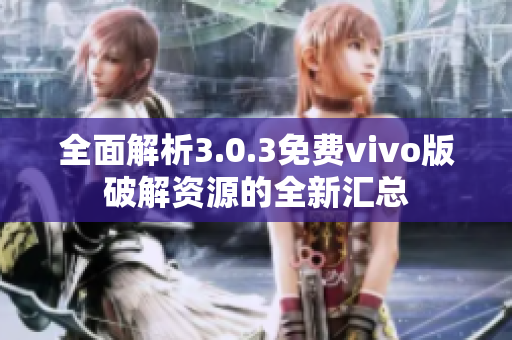 全面解析3.0.3免費vivo版破解資源的全新匯總