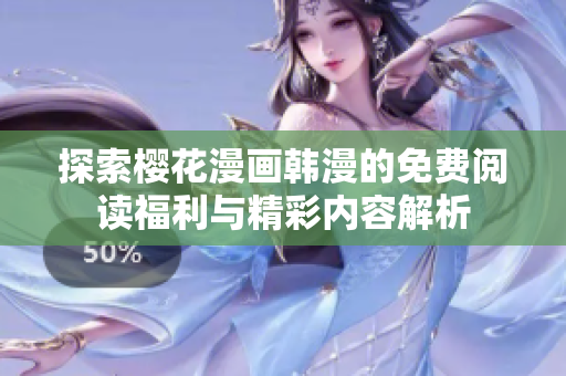 探索櫻花漫畫韓漫的免費(fèi)閱讀福利與精彩內(nèi)容解析