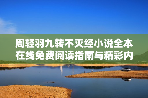 周輕羽九轉(zhuǎn)不滅經(jīng)小說全本在線免費閱讀指南與精彩內(nèi)容分享