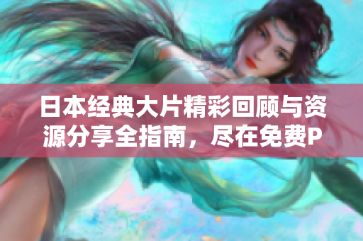 日本經(jīng)典大片精彩回顧與資源分享全指南，盡在免費(fèi)PPT中呈現(xiàn)