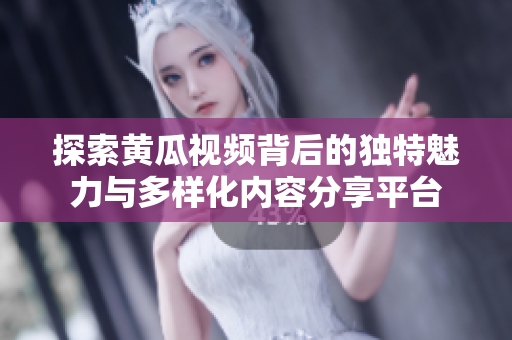 探索黃瓜視頻背后的獨特魅力與多樣化內容分享平臺