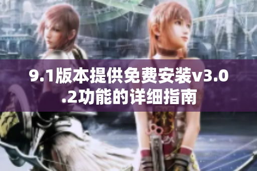 9.1版本提供免費安裝v3.0.2功能的詳細(xì)指南
