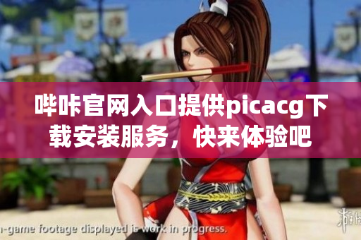 嗶咔官網(wǎng)入口提供picacg下載安裝服務(wù)，快來體驗(yàn)吧