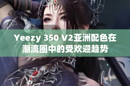 Yeezy 350 V2亞洲配色在潮流圈中的受歡迎趨勢
