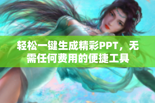 輕松一鍵生成精彩PPT，無(wú)需任何費(fèi)用的便捷工具