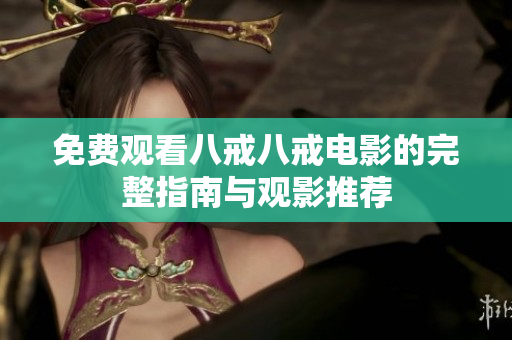 免費觀看八戒八戒電影的完整指南與觀影推薦