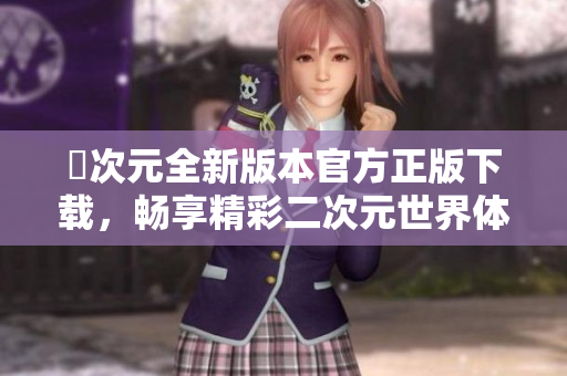 囧次元全新版本官方正版下載，暢享精彩二次元世界體驗