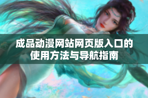 成品動漫網(wǎng)站網(wǎng)頁版入口的使用方法與導航指南