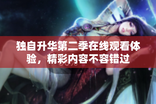 獨自升華第二季在線觀看體驗，精彩內(nèi)容不容錯過