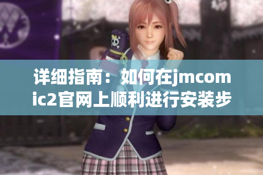 詳細指南：如何在jmcomic2官網上順利進行安裝步驟與注意事項