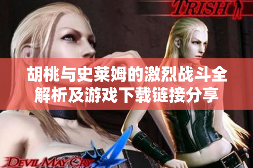胡桃與史萊姆的激烈戰(zhàn)斗全解析及游戲下載鏈接分享
