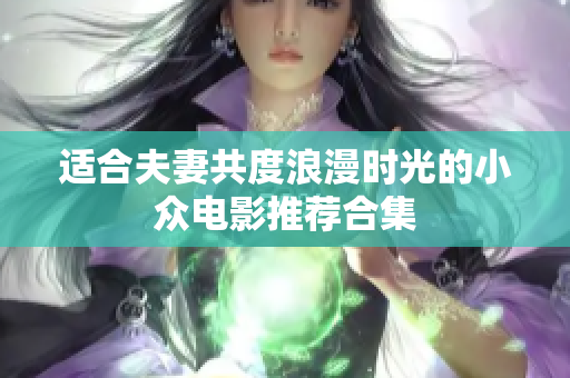 適合夫妻共度浪漫時(shí)光的小眾電影推薦合集
