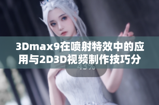 3Dmax9在噴射特效中的應(yīng)用與2D3D視頻制作技巧分享