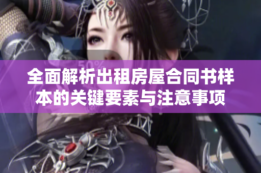 全面解析出租房屋合同書樣本的關(guān)鍵要素與注意事項(xiàng)