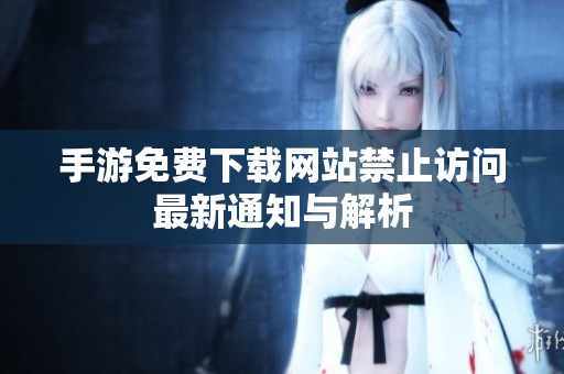 手游免費(fèi)下載網(wǎng)站禁止訪問(wèn)最新通知與解析