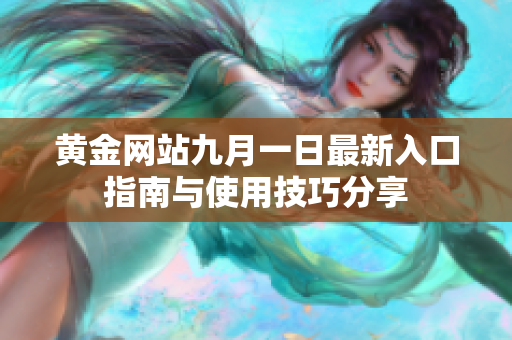 黃金網(wǎng)站九月一日最新入口指南與使用技巧分享