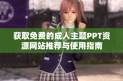 獲取免費(fèi)的成人主題PPT資源網(wǎng)站推薦與使用指南