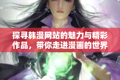 探尋韓漫網站的魅力與精彩作品，帶你走進漫畫的世界