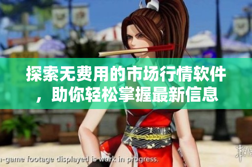 探索無費用的市場行情軟件，助你輕松掌握最新信息