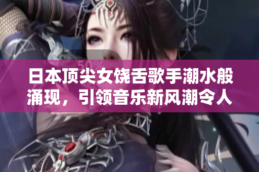 日本頂尖女饒舌歌手潮水般涌現(xiàn)，引領(lǐng)音樂(lè)新風(fēng)潮令人眼花繚亂