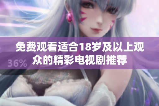 免費(fèi)觀看適合18歲及以上觀眾的精彩電視劇推薦