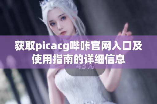 獲取picacg嗶咔官網(wǎng)入口及使用指南的詳細(xì)信息