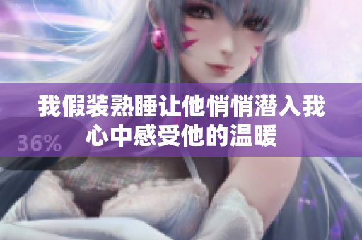 我假裝熟睡讓他悄悄潛入我心中感受他的溫暖